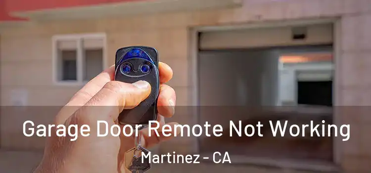  Garage Door Remote Not Working Martinez - CA