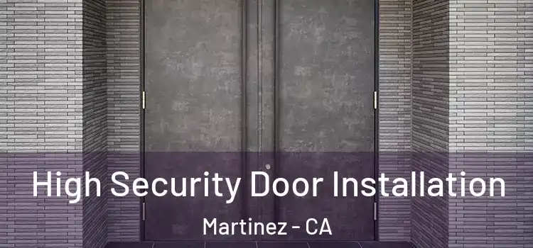 High Security Door Installation Martinez - CA